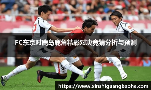 FC东京对鹿岛鹿角精彩对决竞猜分析与预测